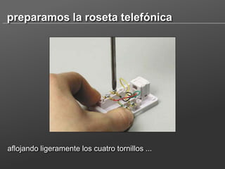 preparamos la roseta telefónica

aflojando ligeramente los cuatro tornillos ...

 