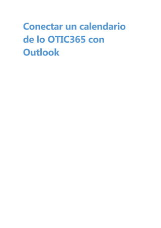 Conectar un calendario
de lo OTIC365 con
Outlook
 