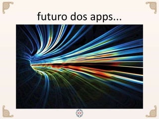 futuro dos apps...
 