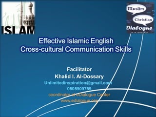Facilitator Khalid I. Al-Dossary Unlimitedinspiration@gmail.com  0505909759 coordinator at eDialogue Center www.edialogue.org 