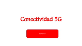 Conectividad 5G
Comenzar
 