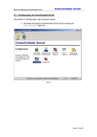 Manual de Operação do Conectividade Social
Página 13 de 83
6.1 - Configuração do Conectividade Social
Para efetuar a Configuração siga os passos abaixo:
1. Na janela principal do Conectividade Social, dê dois cliques em
Configuração (figura 4).
figura 4
 