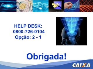FGTS – CONECTIVIDADE SOCIAL – ICP HELP DESK: 0800-726-0104 Opção: 2 - 1 Obrigada! 