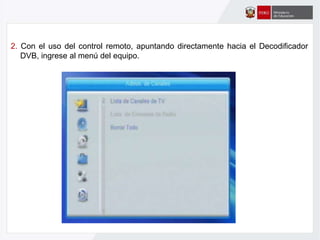 2. Con el uso del control remoto, apuntando directamente hacia el Decodificador
DVB, ingrese al menú del equipo.
 