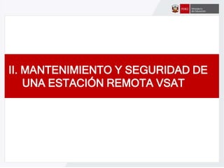 II. MANTENIMIENTO Y SEGURIDAD DE
UNA ESTACIÓN REMOTA VSAT
 