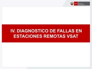 IV. DIAGNOSTICO DE FALLAS EN
ESTACIONES REMOTAS VSAT
 