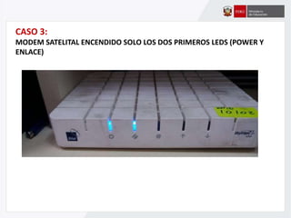 CASO 3:
MODEM SATELITAL ENCENDIDO SOLO LOS DOS PRIMEROS LEDS (POWER Y
ENLACE)
 