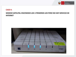 CASO 4:
MODEM SATELITAL ENCENDIDO LOS 3 PRIMEROS LED PERO NO HAY SERVICIO DE
INTERNET
 