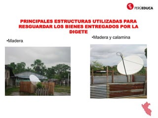 PRINCIPALES ESTRUCTURAS UTILIZADAS PARA
RESGUARDAR LOS BIENES ENTREGADOS POR LA
DIGETE
•Madera y calamina
•Madera.
 