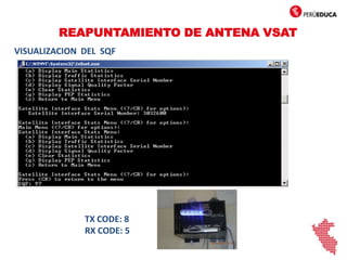 REAPUNTAMIENTO DE ANTENA VSAT
VISUALIZACION DEL SQF
TX CODE: 8
RX CODE: 5
 