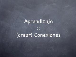 Aprendizaje
::
(crear) Conexiones