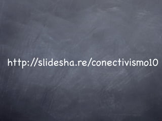 http://slidesha.re/conectivismo10