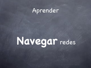Aprender
Navegar redes