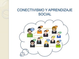 CONECTIVISMO Y APRENDIZAJE
SOCIAL
