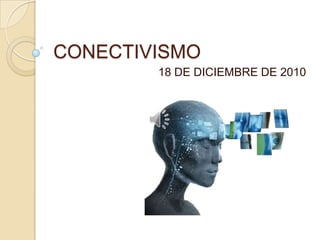 CONECTIVISMO  18 DE DICIEMBRE DE 2010 
