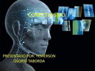 CONECTIVISMO
PRESENTADO POR: YEMERSON
OSORIO TABORDA
 