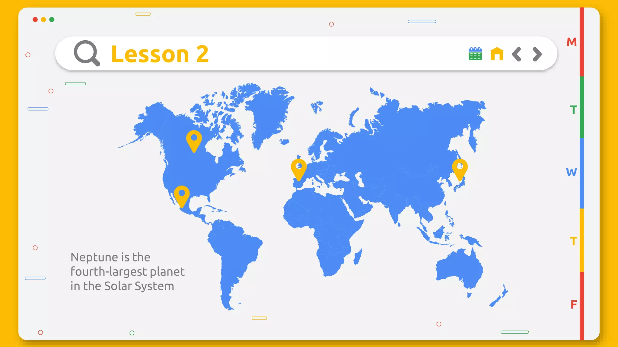 Lesson 2
Neptune is the
fourth-largest planet
in the Solar System
M
T
W
T
F
 