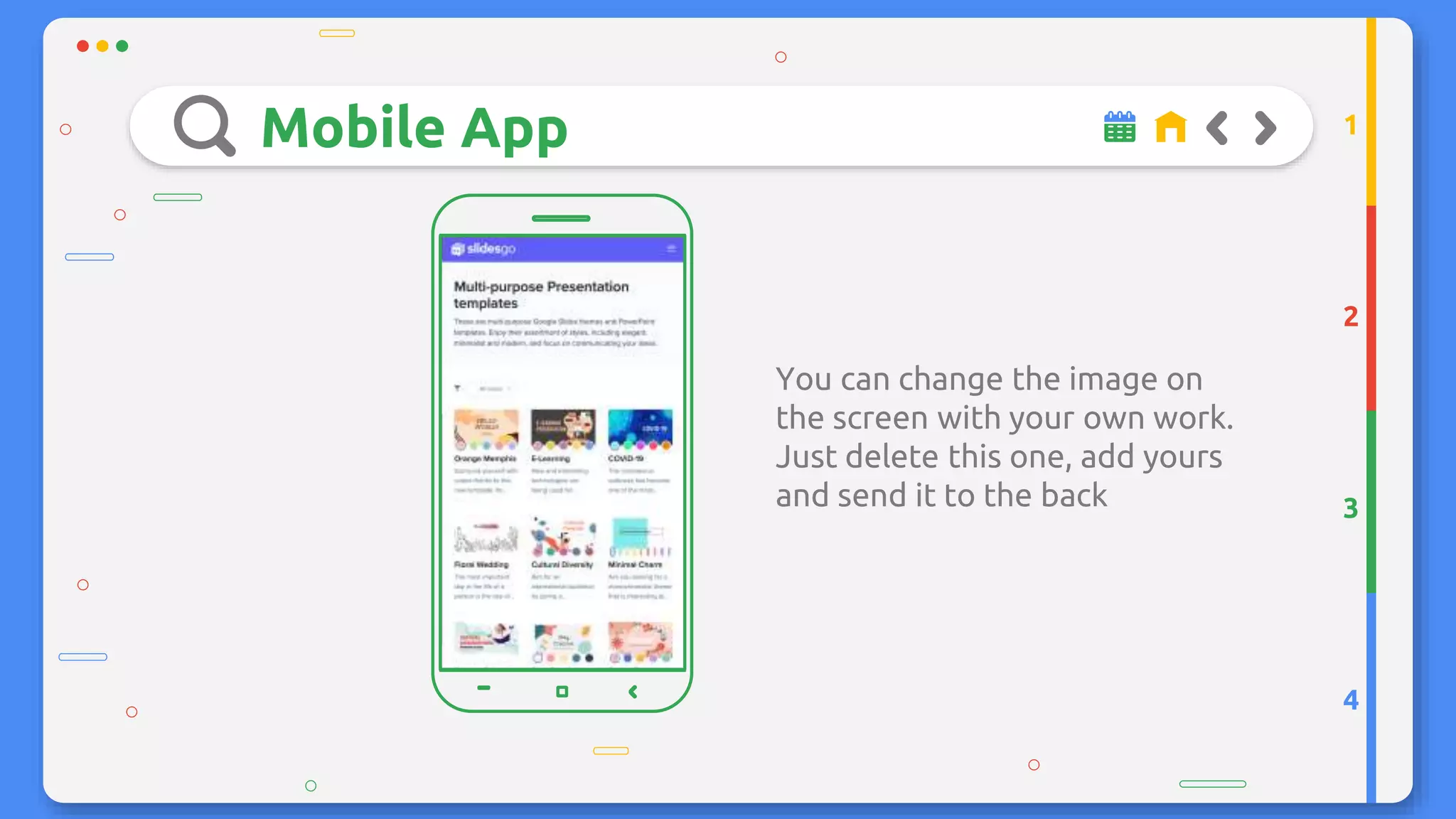 Mobile App
You can change the image on
the screen with your own work.
Just delete this one, add yours
and send it to the back
2
3
4
1
 