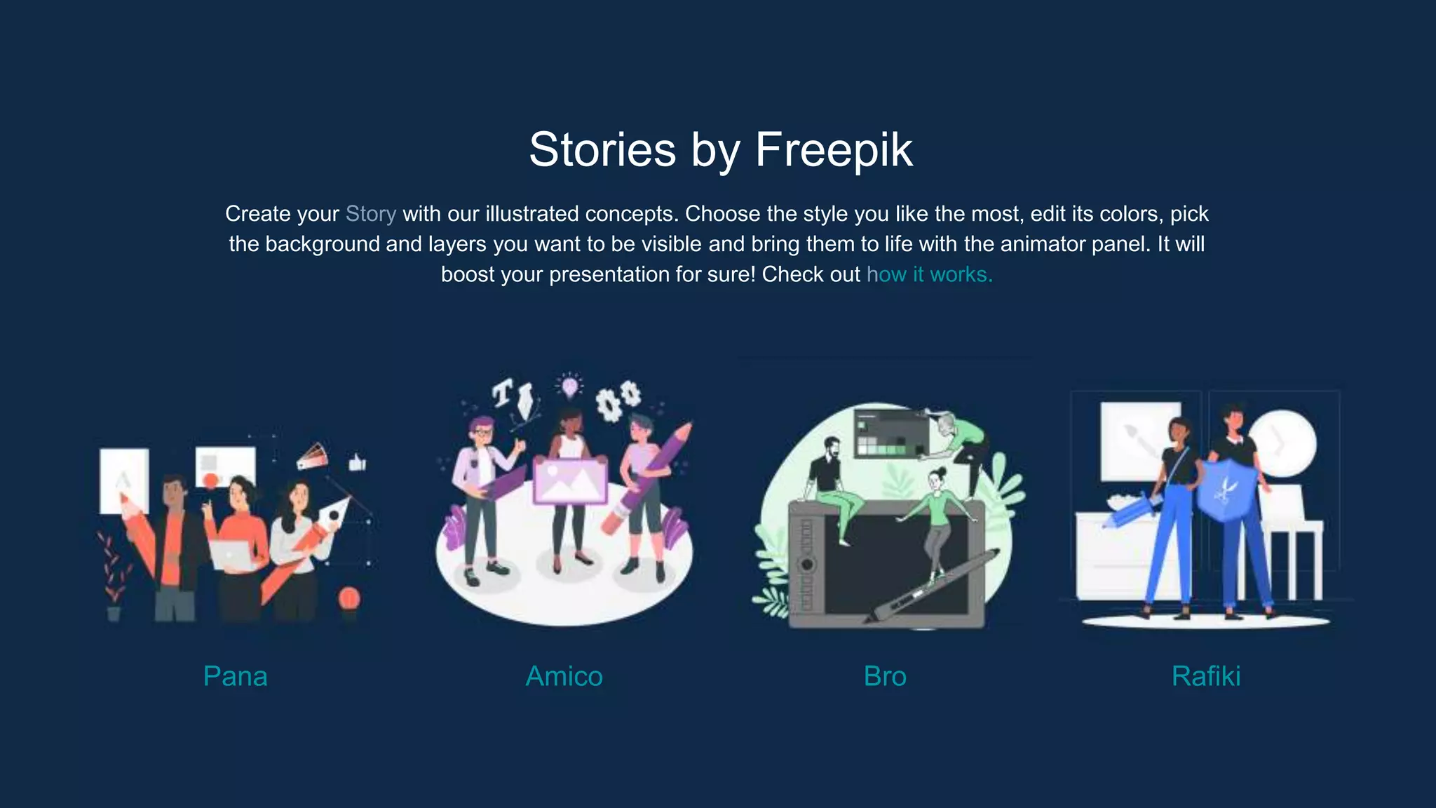 Stories by Freepik
Create your Story with our illustrated concepts. Choose the style you like the most, edit its colors, pick
the background and layers you want to be visible and bring them to life with the animator panel. It will
boost your presentation for sure! Check out how it works.
Pana Amico Bro Rafiki
 