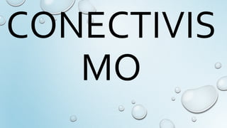 CONECTIVIS
MO
 