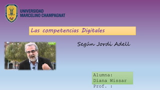 Las competencias Digitales
Según Jordi Adell
Alumna:
Diana Wissar
Prof. :
 