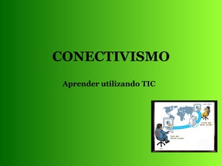 CONECTIVISMO Aprender utilizando TIC 