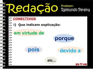 CONECTIVOS
i) Que indicam explicação:

em virtude de

porque

pois

devido a
etc...

 