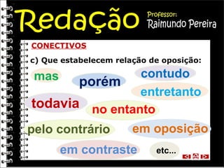CONECTIVOS
c) Que estabelecem relação de oposição:

contudo
porém
entretanto
todavia no entanto
mas

pelo contrário

em oposição

em contraste

etc...

 