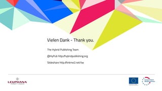 Vielen Dank - Thank you.
The Hybrid Publishing Team
@HyPub http://hybridpublishing.org
Slideshare http://linkme2.net/tw
 