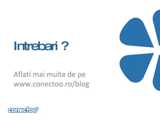 Intrebari ?

Aflati mai multe de pe
www.conectoo.ro/blog
 