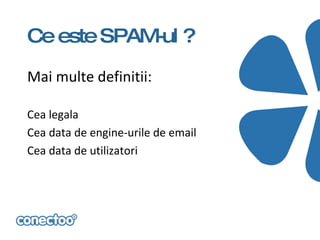 Ce este SPAM ?
            -ul

Mai multe definitii:

Cea legala
Cea data de engine-urile de email
Cea data de utilizatori
 