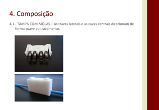 4. Composição 4.1 - TAMPA COM MOLAS – As travas laterais e as cavas centrais direcionam de forma suave ao travamento. 