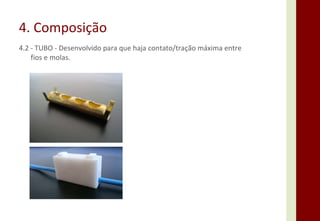 4. Composição 4.2 - TUBO - Desenvolvido para que haja contato/tração máxima entre fios e molas. 
