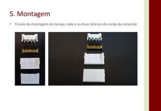 5. Montagem Ensaio da montagem da tampa, tubo e as duas laterais do corpo do conector. 