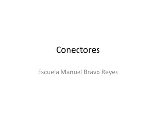 Conectores

Escuela Manuel Bravo Reyes
 