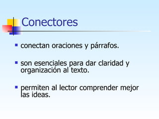 Conectores conectan oraciones y párrafos. son esenciales para dar claridad y organización al texto. permiten al lector comprender mejor  las ideas. 