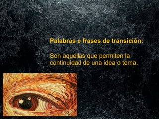 Palabras o frases de transición:
Son aquellas que permiten la
continuidad de una idea o tema.
.

 