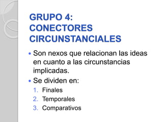  Son nexos que relacionan las ideas 
en cuanto a las circunstancias 
implicadas. 
 Se dividen en: 
1. Finales 
2. Temporales 
3. Comparativos 
 