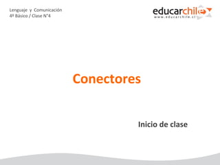 Lenguaje y Comunicación
4º Básico / Clase N°4
Inicio de clase
Conectores
 