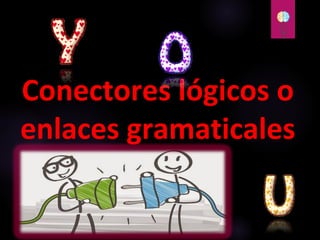Conectores lógicos o
enlaces gramaticales
 