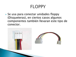 Se usa para conectar unidades floppy (Disqueteras), en ciertos casos algunos componentes también llevaran este tipo de conector.FLOPPY