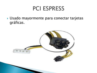 Usado mayormente para conectar tarjetas gráficas.PCI ESPRESS