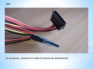SATA
Se encuentra presente en todas la fuentes de alimentación.
 
