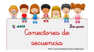 Conectores de
secuencia
Prof: Cesia Elizabeth Silupú Valdiviezo
 