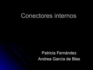 Conectores internos




      Patricia Fernández
     Andrea García de Blas
 