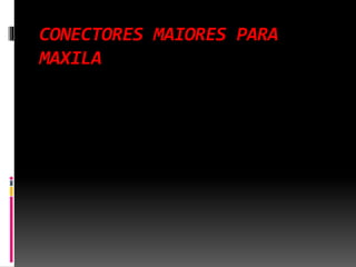 CONECTORES MAIORES PARA
MAXILA
 