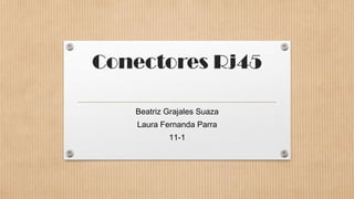 Conectores Rj45

   Beatriz Grajales Suaza
   Laura Fernanda Parra
           11-1
 