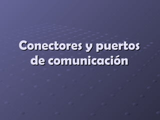 Conectores   y   puertos   de   comunicación 
