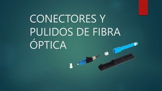 CONECTORES Y
PULIDOS DE FIBRA
ÓPTICA
 