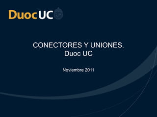 CONECTORES Y UNIONES. 
Duoc UC 
Noviembre 2011 
 